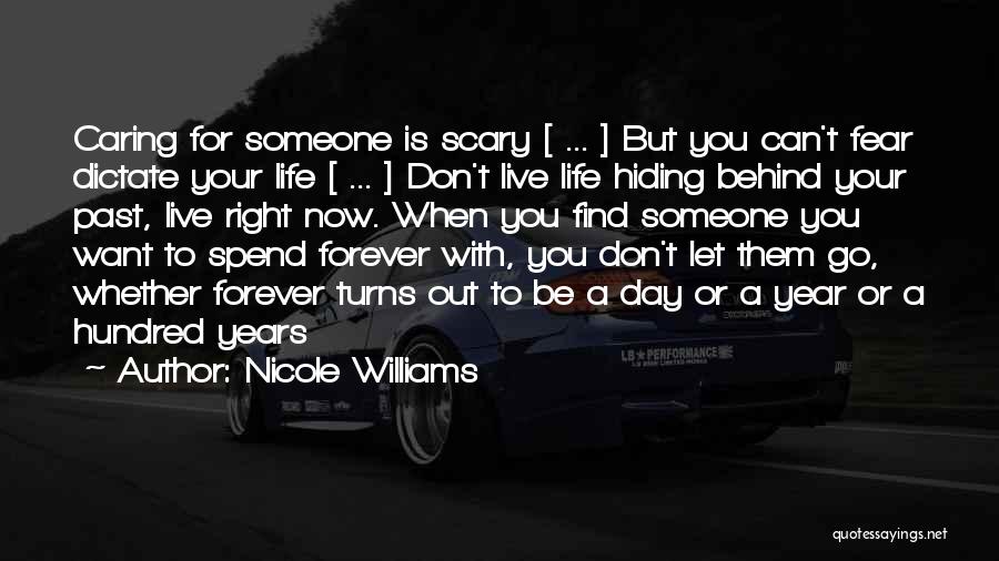 Nicole Williams Quotes: Caring For Someone Is Scary [ ... ] But You Can't Fear Dictate Your Life [ ... ] Don't Live