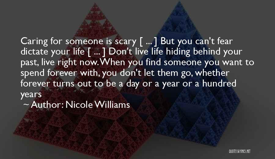 Nicole Williams Quotes: Caring For Someone Is Scary [ ... ] But You Can't Fear Dictate Your Life [ ... ] Don't Live