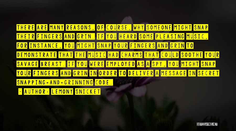 Lemony Snicket Quotes: There Are Many Reasons, Of Course, Why Someone Might Snap Their Fingers And Grin. If You Heard Some Pleasing Music,
