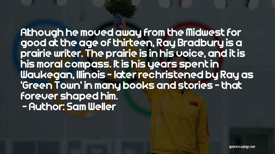 Sam Weller Quotes: Although He Moved Away From The Midwest For Good At The Age Of Thirteen, Ray Bradbury Is A Prairie Writer.