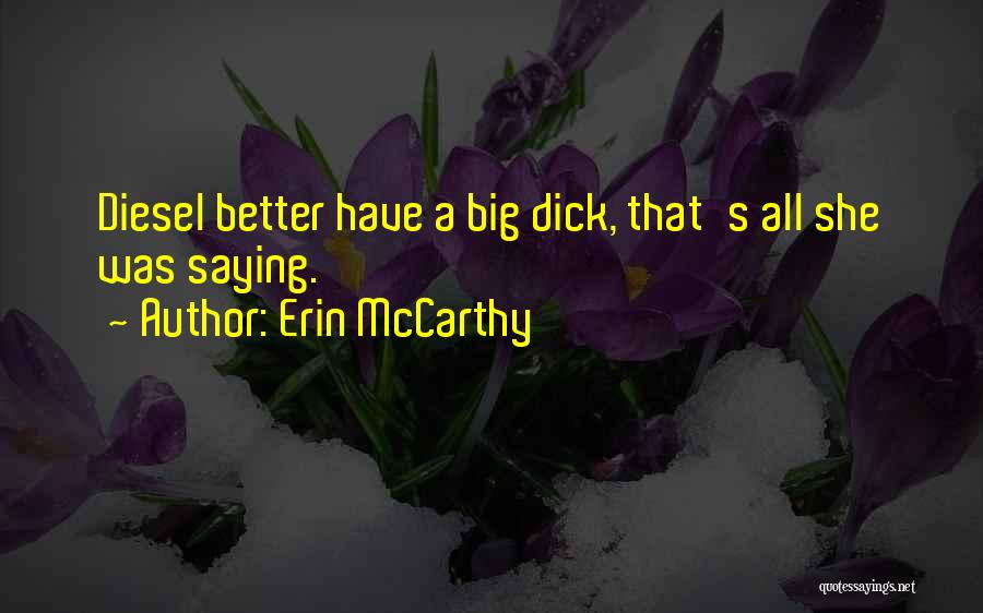 Erin McCarthy Quotes: Diesel Better Have A Big Dick, That's All She Was Saying.