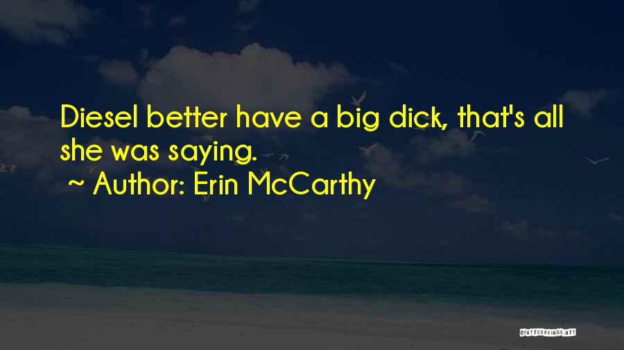 Erin McCarthy Quotes: Diesel Better Have A Big Dick, That's All She Was Saying.