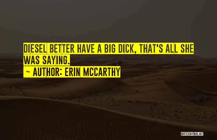 Erin McCarthy Quotes: Diesel Better Have A Big Dick, That's All She Was Saying.