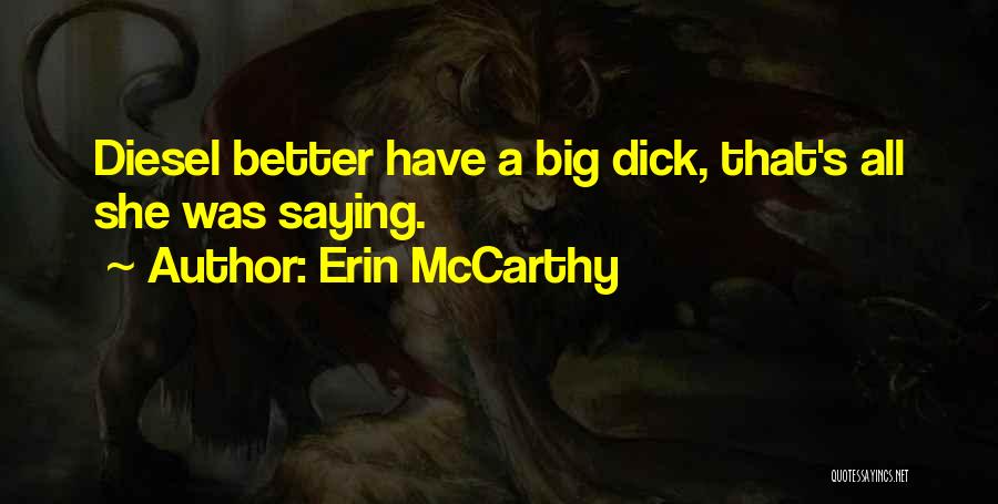 Erin McCarthy Quotes: Diesel Better Have A Big Dick, That's All She Was Saying.