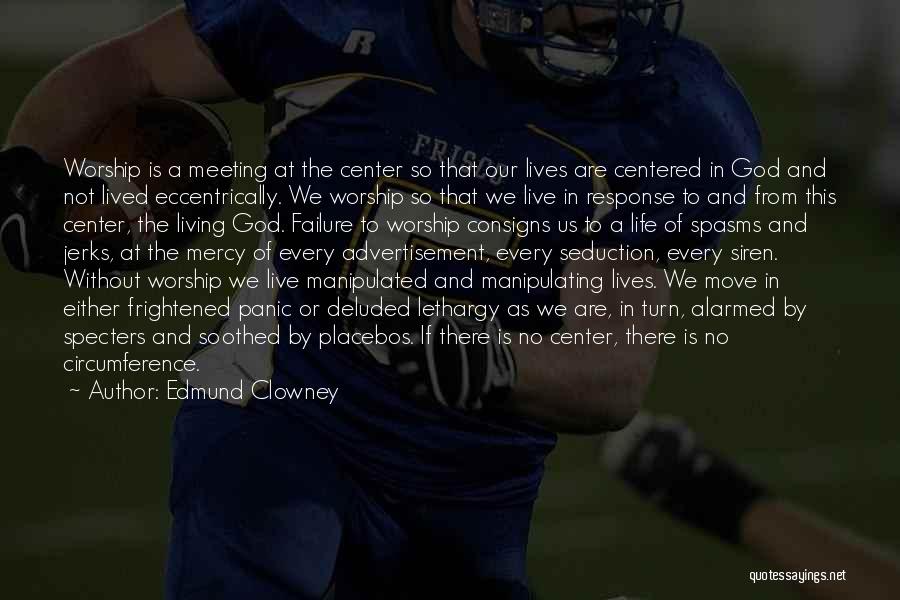 Edmund Clowney Quotes: Worship Is A Meeting At The Center So That Our Lives Are Centered In God And Not Lived Eccentrically. We