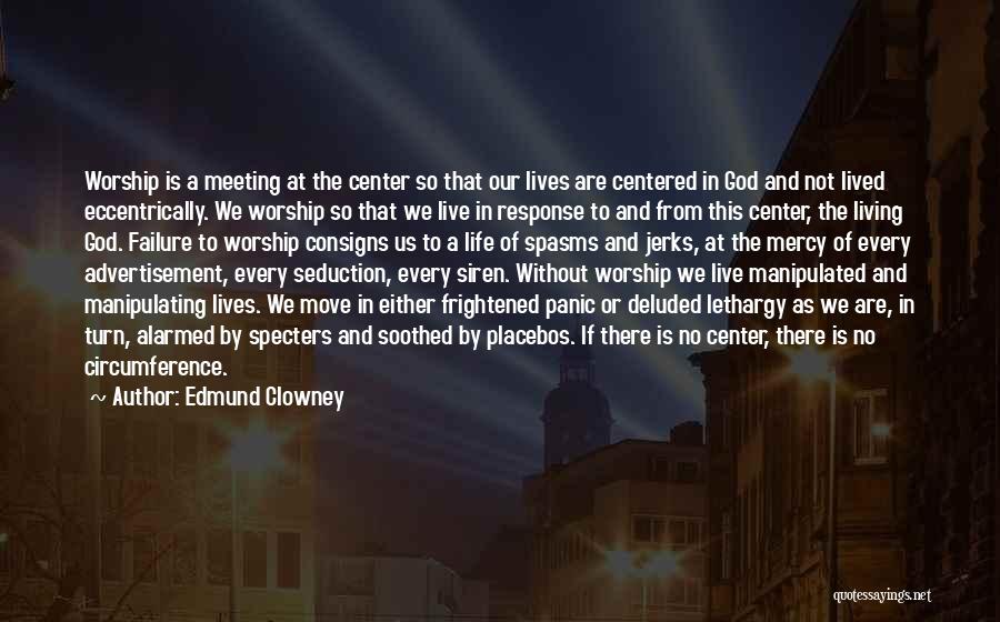 Edmund Clowney Quotes: Worship Is A Meeting At The Center So That Our Lives Are Centered In God And Not Lived Eccentrically. We