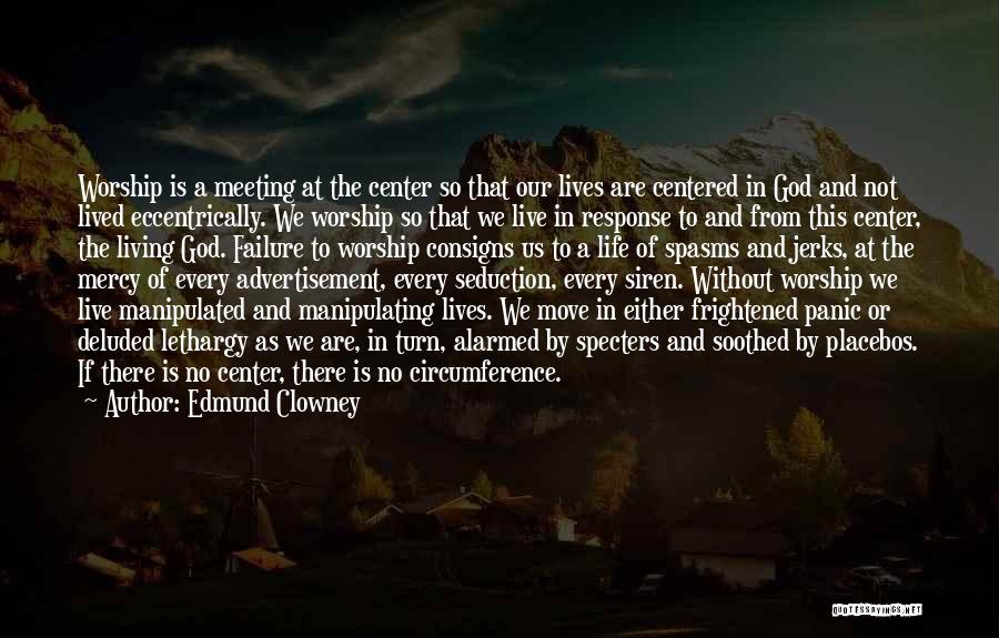 Edmund Clowney Quotes: Worship Is A Meeting At The Center So That Our Lives Are Centered In God And Not Lived Eccentrically. We
