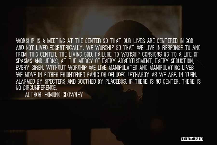 Edmund Clowney Quotes: Worship Is A Meeting At The Center So That Our Lives Are Centered In God And Not Lived Eccentrically. We