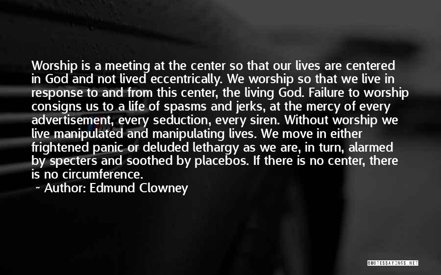 Edmund Clowney Quotes: Worship Is A Meeting At The Center So That Our Lives Are Centered In God And Not Lived Eccentrically. We