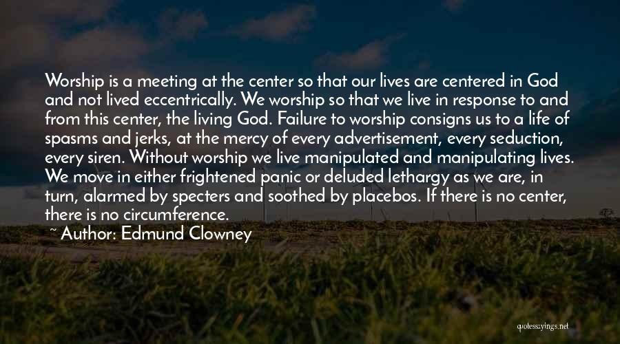 Edmund Clowney Quotes: Worship Is A Meeting At The Center So That Our Lives Are Centered In God And Not Lived Eccentrically. We