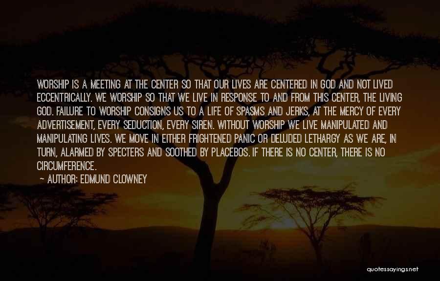 Edmund Clowney Quotes: Worship Is A Meeting At The Center So That Our Lives Are Centered In God And Not Lived Eccentrically. We