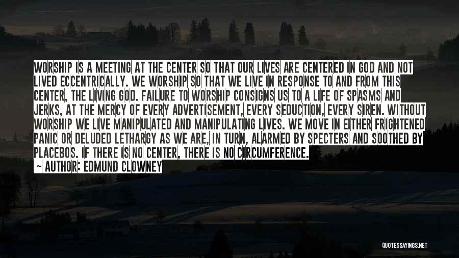 Edmund Clowney Quotes: Worship Is A Meeting At The Center So That Our Lives Are Centered In God And Not Lived Eccentrically. We