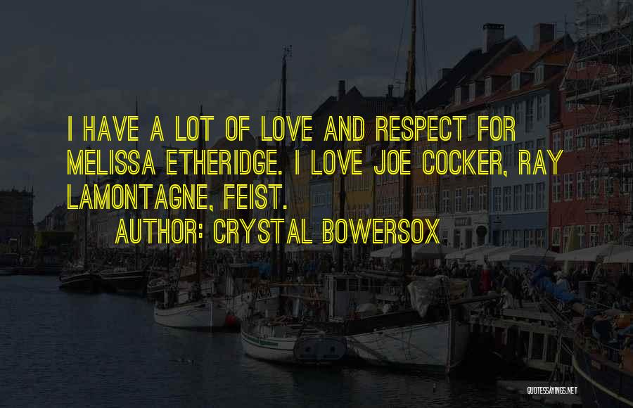 Crystal Bowersox Quotes: I Have A Lot Of Love And Respect For Melissa Etheridge. I Love Joe Cocker, Ray Lamontagne, Feist.