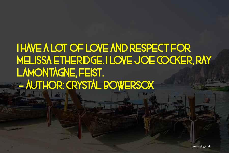 Crystal Bowersox Quotes: I Have A Lot Of Love And Respect For Melissa Etheridge. I Love Joe Cocker, Ray Lamontagne, Feist.
