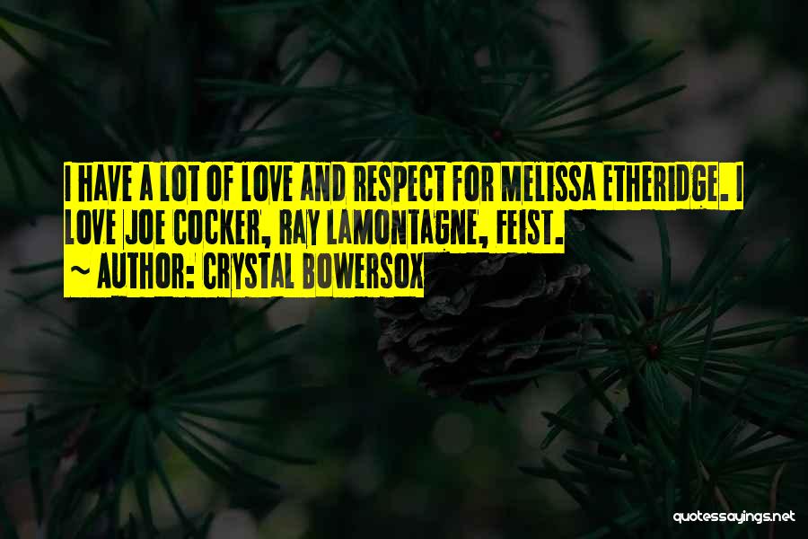 Crystal Bowersox Quotes: I Have A Lot Of Love And Respect For Melissa Etheridge. I Love Joe Cocker, Ray Lamontagne, Feist.