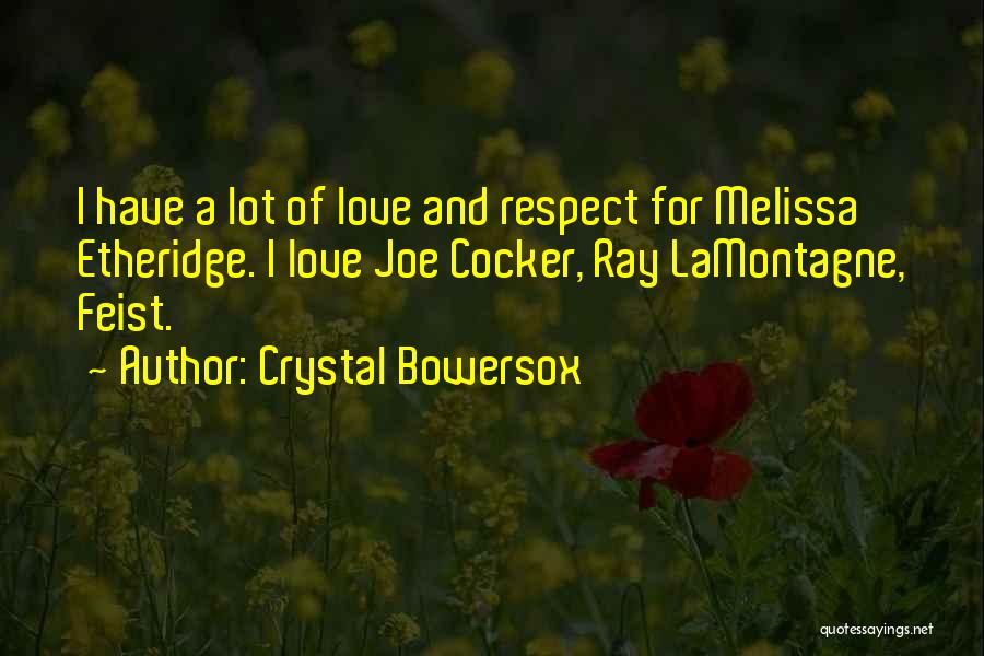 Crystal Bowersox Quotes: I Have A Lot Of Love And Respect For Melissa Etheridge. I Love Joe Cocker, Ray Lamontagne, Feist.