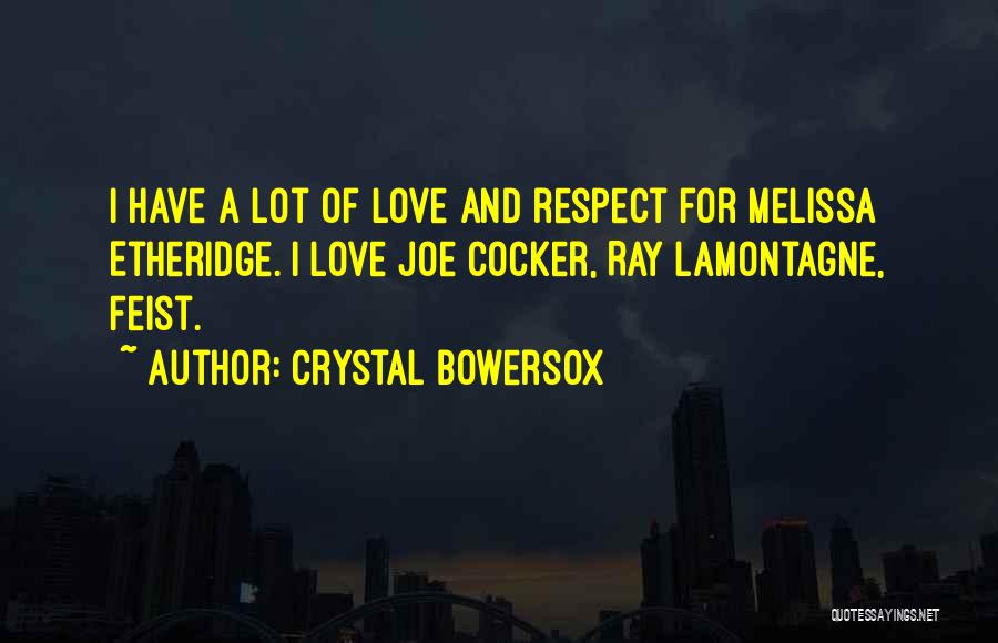 Crystal Bowersox Quotes: I Have A Lot Of Love And Respect For Melissa Etheridge. I Love Joe Cocker, Ray Lamontagne, Feist.