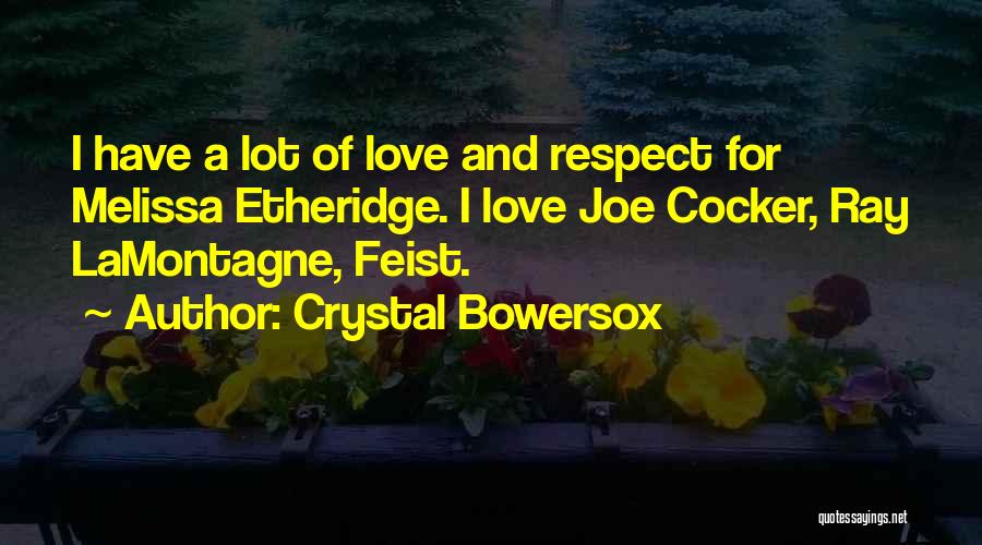 Crystal Bowersox Quotes: I Have A Lot Of Love And Respect For Melissa Etheridge. I Love Joe Cocker, Ray Lamontagne, Feist.