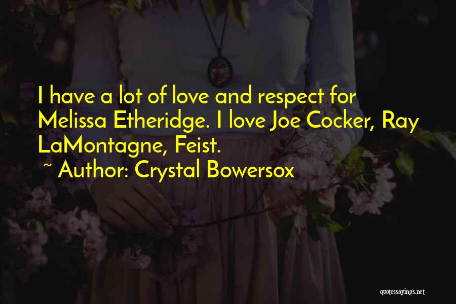 Crystal Bowersox Quotes: I Have A Lot Of Love And Respect For Melissa Etheridge. I Love Joe Cocker, Ray Lamontagne, Feist.