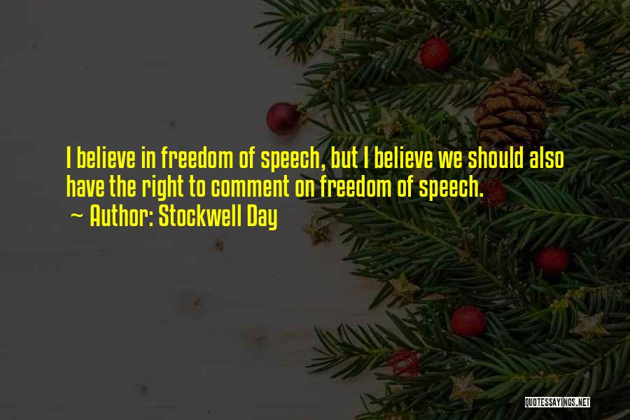 Stockwell Day Quotes: I Believe In Freedom Of Speech, But I Believe We Should Also Have The Right To Comment On Freedom Of