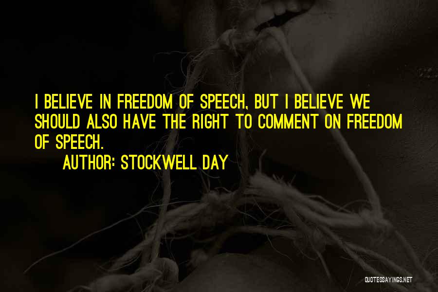 Stockwell Day Quotes: I Believe In Freedom Of Speech, But I Believe We Should Also Have The Right To Comment On Freedom Of