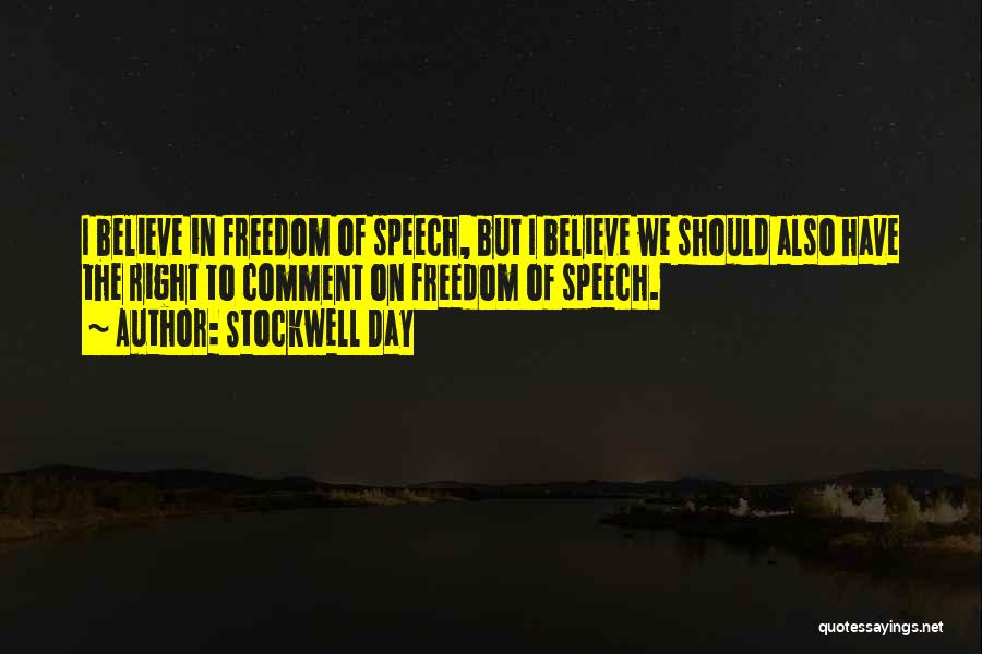 Stockwell Day Quotes: I Believe In Freedom Of Speech, But I Believe We Should Also Have The Right To Comment On Freedom Of
