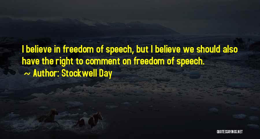Stockwell Day Quotes: I Believe In Freedom Of Speech, But I Believe We Should Also Have The Right To Comment On Freedom Of