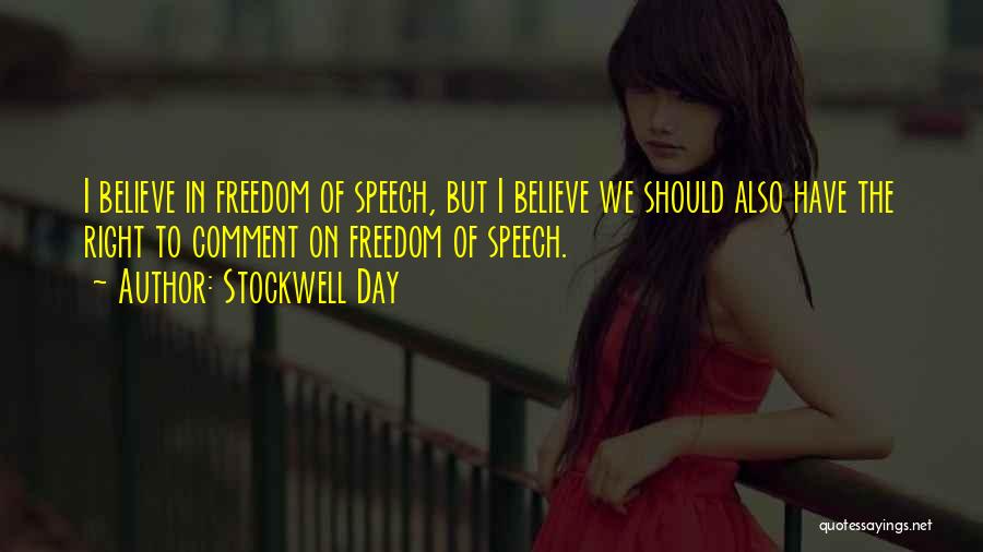 Stockwell Day Quotes: I Believe In Freedom Of Speech, But I Believe We Should Also Have The Right To Comment On Freedom Of