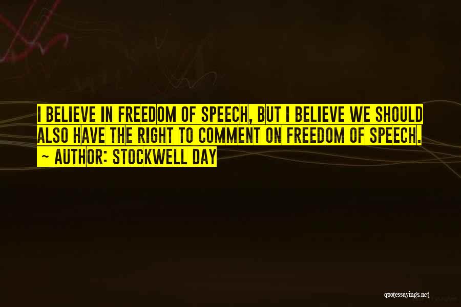 Stockwell Day Quotes: I Believe In Freedom Of Speech, But I Believe We Should Also Have The Right To Comment On Freedom Of