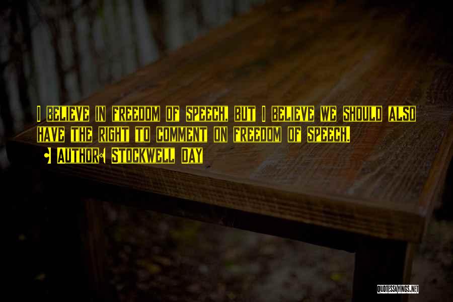 Stockwell Day Quotes: I Believe In Freedom Of Speech, But I Believe We Should Also Have The Right To Comment On Freedom Of