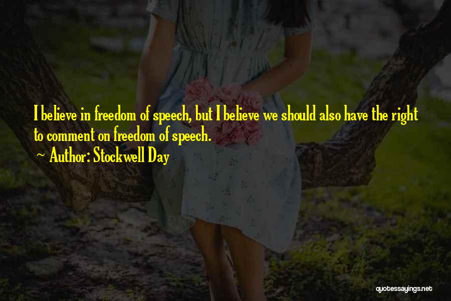 Stockwell Day Quotes: I Believe In Freedom Of Speech, But I Believe We Should Also Have The Right To Comment On Freedom Of