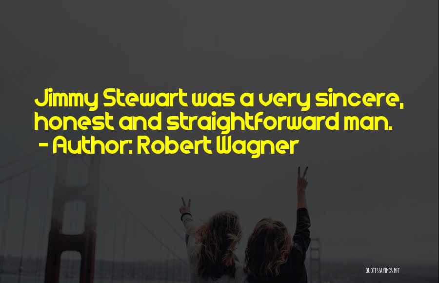 Robert Wagner Quotes: Jimmy Stewart Was A Very Sincere, Honest And Straightforward Man.