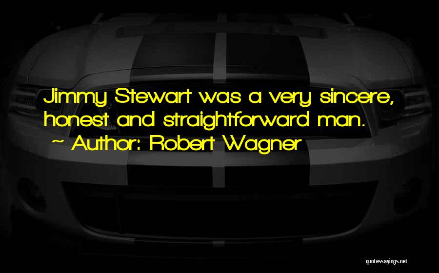 Robert Wagner Quotes: Jimmy Stewart Was A Very Sincere, Honest And Straightforward Man.