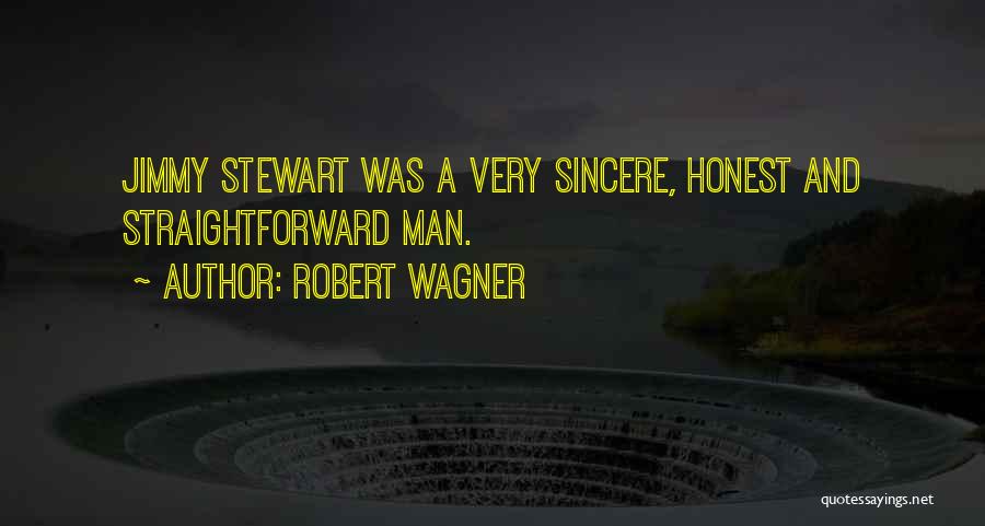 Robert Wagner Quotes: Jimmy Stewart Was A Very Sincere, Honest And Straightforward Man.