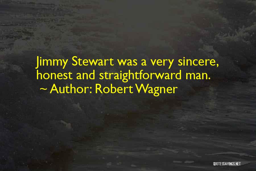 Robert Wagner Quotes: Jimmy Stewart Was A Very Sincere, Honest And Straightforward Man.