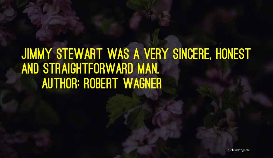 Robert Wagner Quotes: Jimmy Stewart Was A Very Sincere, Honest And Straightforward Man.