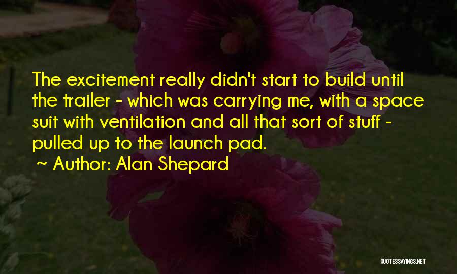 Alan Shepard Quotes: The Excitement Really Didn't Start To Build Until The Trailer - Which Was Carrying Me, With A Space Suit With