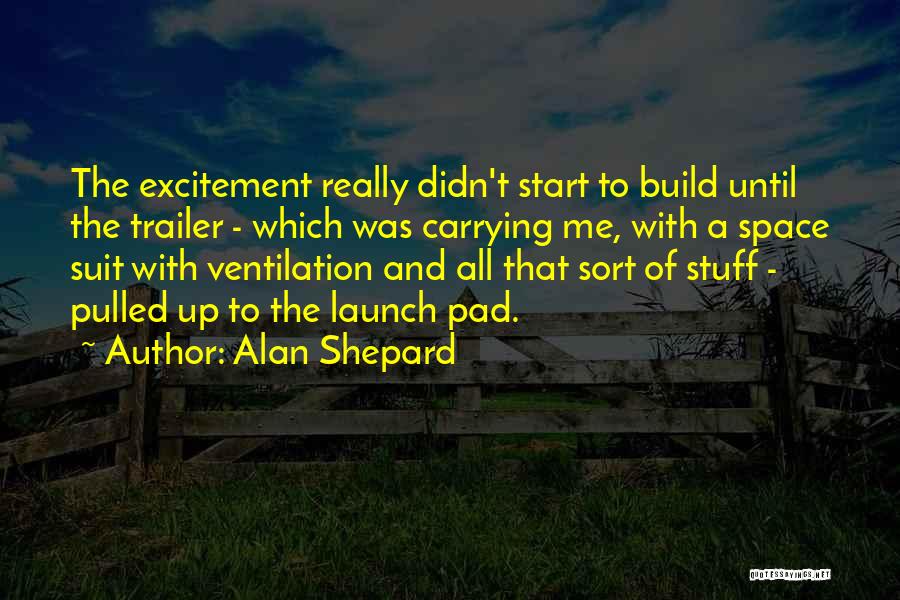 Alan Shepard Quotes: The Excitement Really Didn't Start To Build Until The Trailer - Which Was Carrying Me, With A Space Suit With