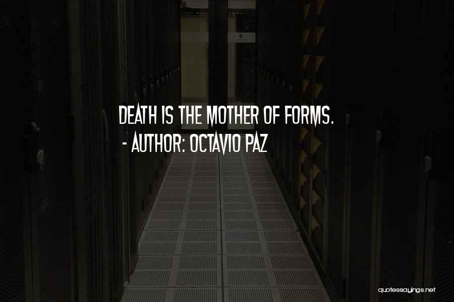 Octavio Paz Quotes: Death Is The Mother Of Forms.