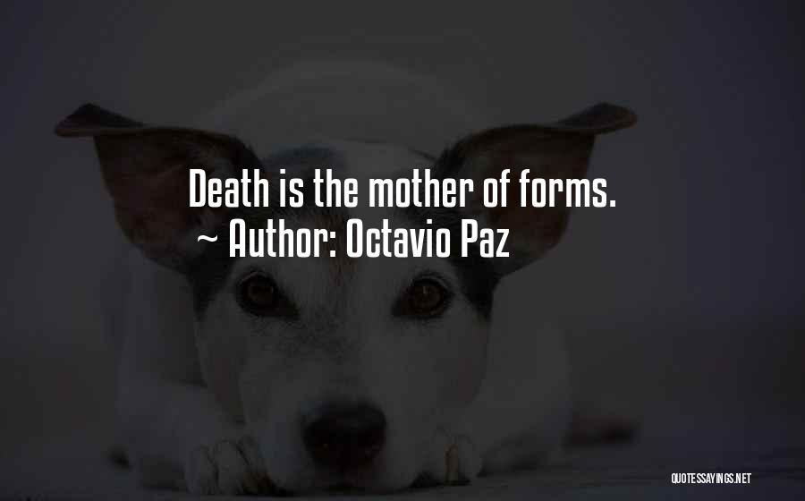 Octavio Paz Quotes: Death Is The Mother Of Forms.