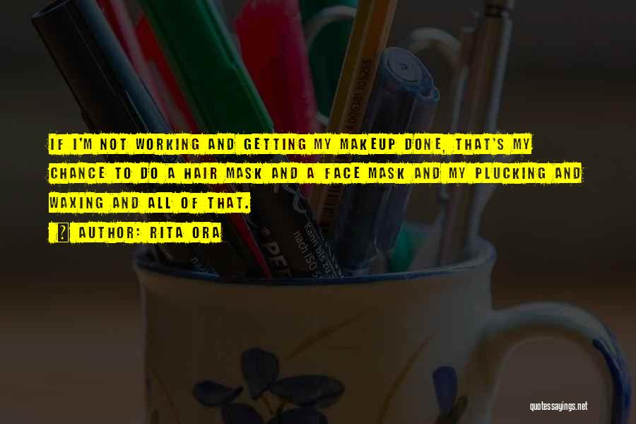 Rita Ora Quotes: If I'm Not Working And Getting My Makeup Done, That's My Chance To Do A Hair Mask And A Face