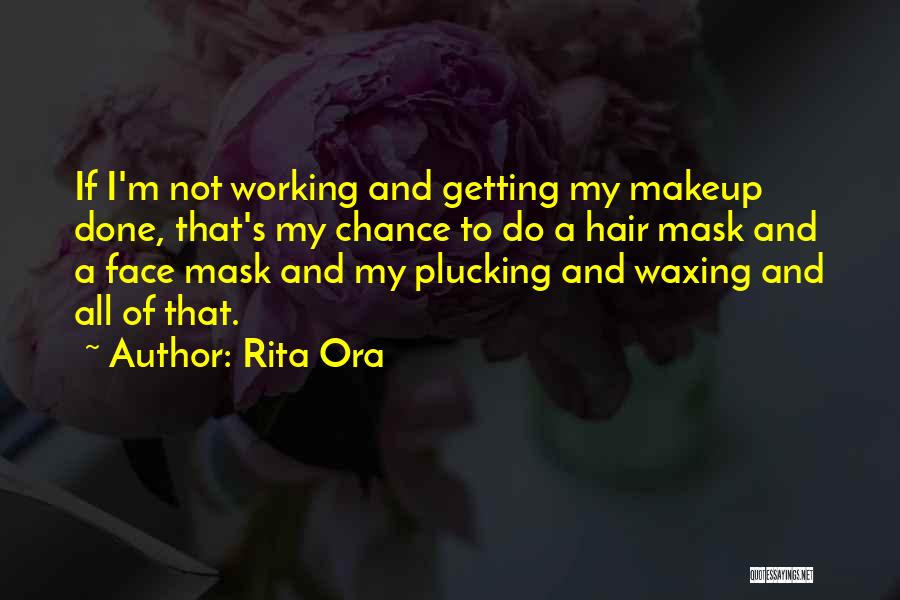 Rita Ora Quotes: If I'm Not Working And Getting My Makeup Done, That's My Chance To Do A Hair Mask And A Face