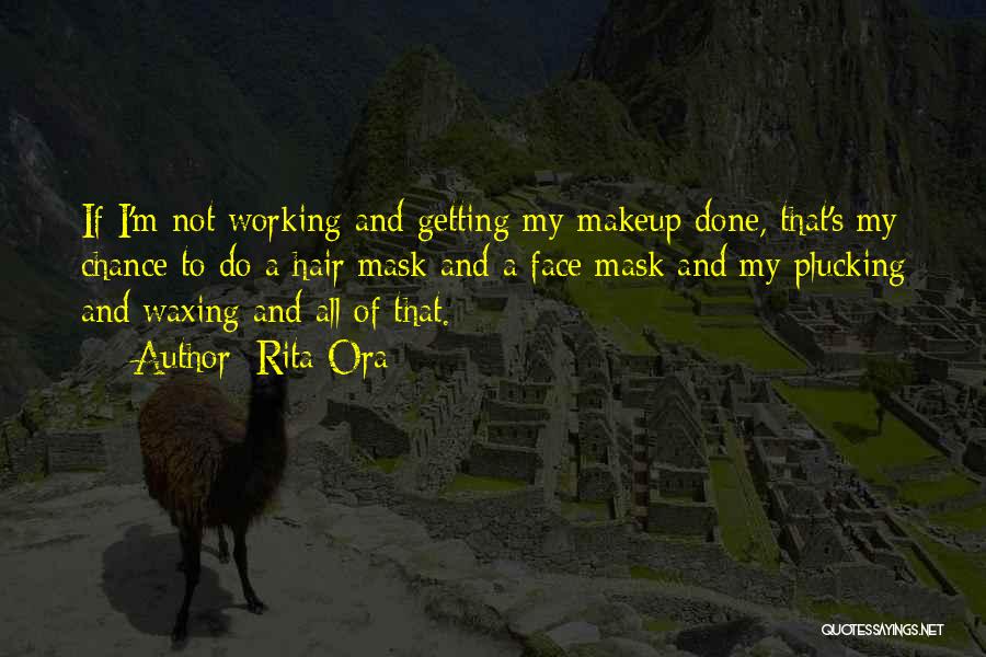 Rita Ora Quotes: If I'm Not Working And Getting My Makeup Done, That's My Chance To Do A Hair Mask And A Face