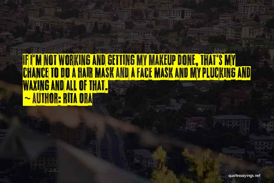 Rita Ora Quotes: If I'm Not Working And Getting My Makeup Done, That's My Chance To Do A Hair Mask And A Face