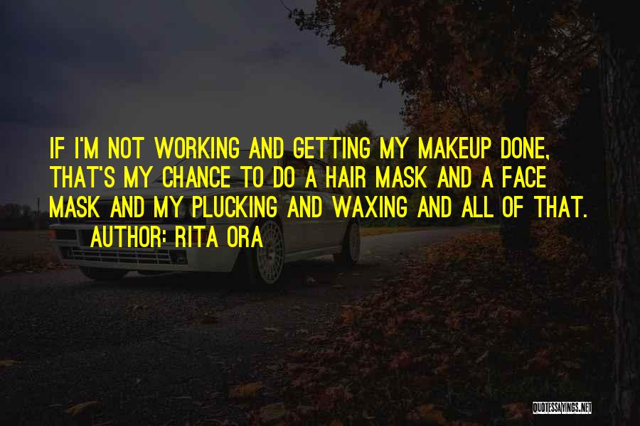 Rita Ora Quotes: If I'm Not Working And Getting My Makeup Done, That's My Chance To Do A Hair Mask And A Face