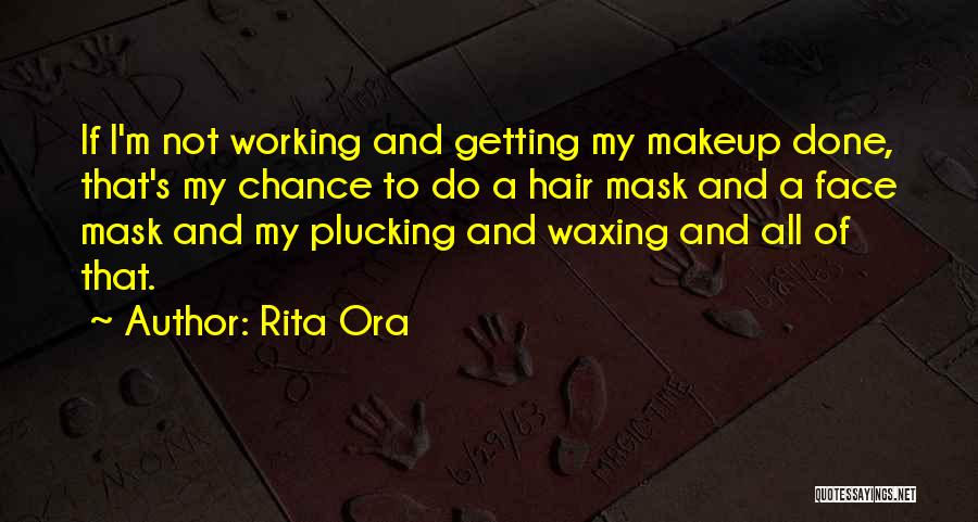 Rita Ora Quotes: If I'm Not Working And Getting My Makeup Done, That's My Chance To Do A Hair Mask And A Face
