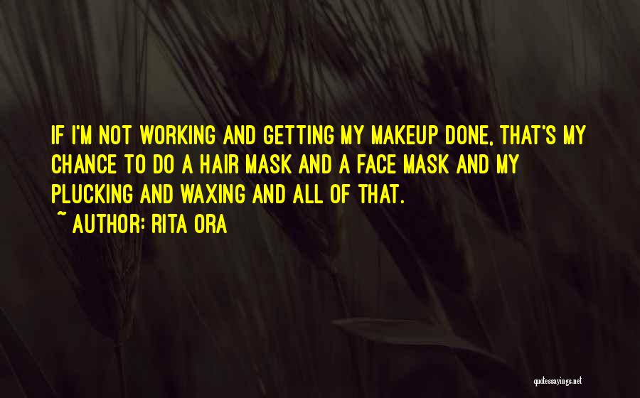Rita Ora Quotes: If I'm Not Working And Getting My Makeup Done, That's My Chance To Do A Hair Mask And A Face