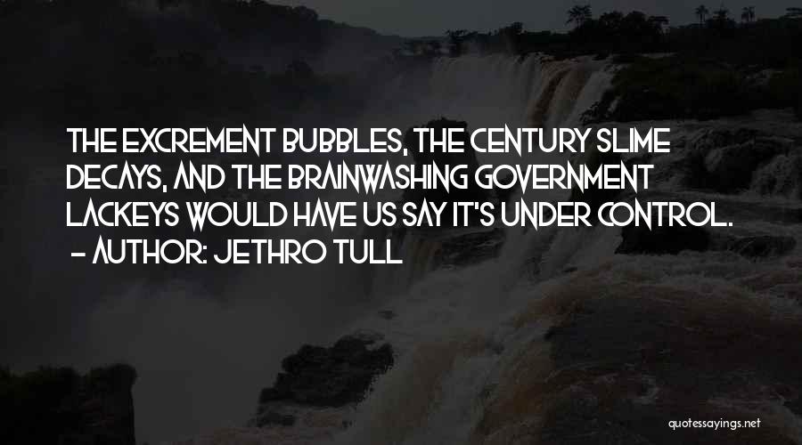 Jethro Tull Quotes: The Excrement Bubbles, The Century Slime Decays, And The Brainwashing Government Lackeys Would Have Us Say It's Under Control.