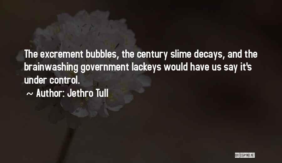 Jethro Tull Quotes: The Excrement Bubbles, The Century Slime Decays, And The Brainwashing Government Lackeys Would Have Us Say It's Under Control.