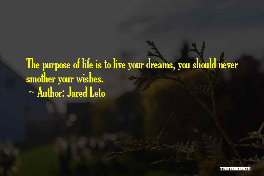 Jared Leto Quotes: The Purpose Of Life Is To Live Your Dreams, You Should Never Smother Your Wishes.